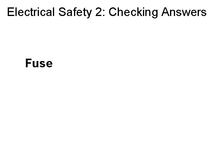 Electrical Safety 2: Checking Answers Fuse 