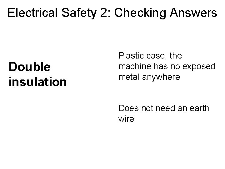 Electrical Safety 2: Checking Answers Double insulation Plastic case, the machine has no exposed