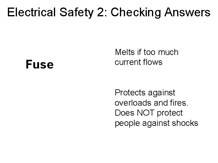 Electrical Safety 2: Checking Answers Fuse Melts if too much current flows Protects against