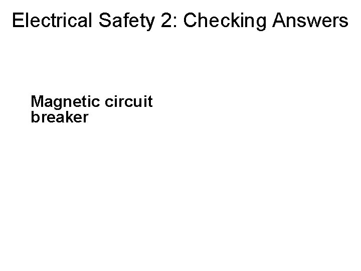 Electrical Safety 2: Checking Answers Magnetic circuit breaker 