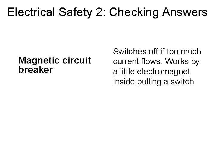 Electrical Safety 2: Checking Answers Magnetic circuit breaker Switches off if too much current