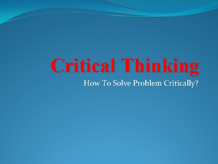 Critical Thinking How To Solve Problem Critically? 