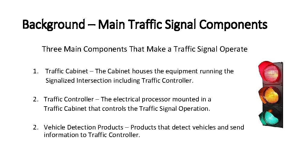 Background – Main Traffic Signal Components Three Main Components That Make a Traffic Signal