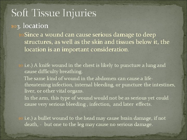 Soft Tissue Injuries 3. location Since a wound can cause serious damage to deep