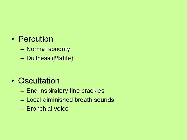  • Percution – Normal sonority – Dullness (Matite) • Oscultation – End inspiratory