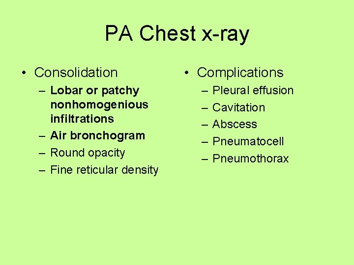 PA Chest x-ray • Consolidation – Lobar or patchy nonhomogenious infiltrations – Air bronchogram