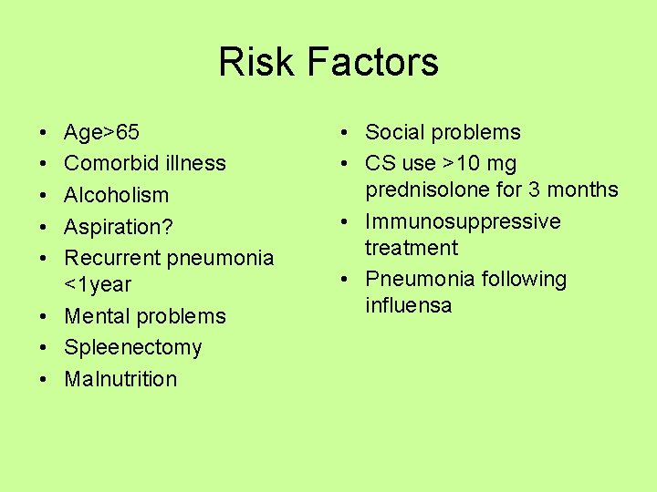 Risk Factors • • • Age>65 Comorbid illness Alcoholism Aspiration? Recurrent pneumonia <1 year