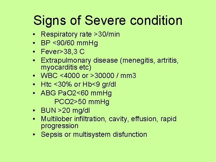 Signs of Severe condition • • • Respiratory rate >30/min BP <90/60 mm. Hg