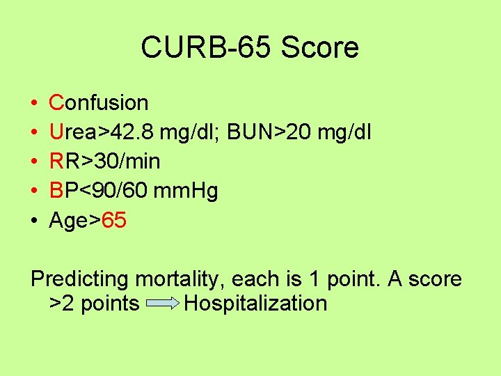 CURB-65 Score • • • Confusion Urea>42. 8 mg/dl; BUN>20 mg/dl RR>30/min BP<90/60 mm.