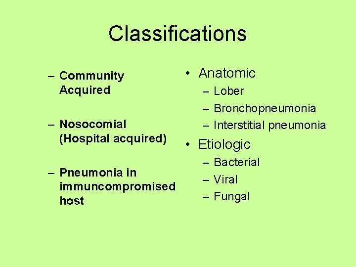 Classifications – Community Acquired – Nosocomial (Hospital acquired) – Pneumonia in immuncompromised host •