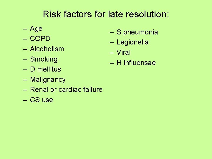 Risk factors for late resolution: – – – – Age COPD Alcoholism Smoking D