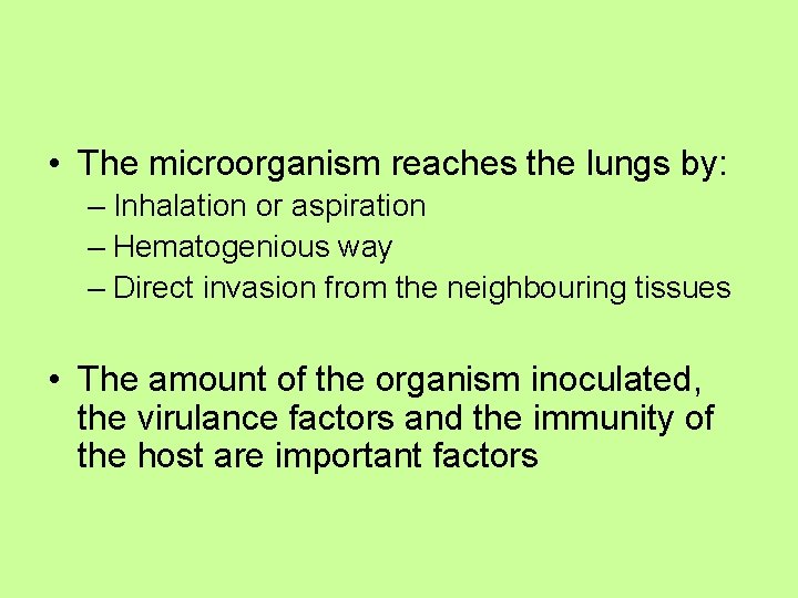  • The microorganism reaches the lungs by: – Inhalation or aspiration – Hematogenious