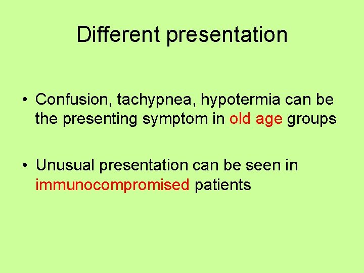 Different presentation • Confusion, tachypnea, hypotermia can be the presenting symptom in old age