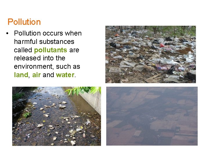 Pollution • Pollution occurs when harmful substances called pollutants are released into the environment,