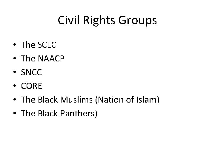 Civil Rights Groups • • • The SCLC The NAACP SNCC CORE The Black