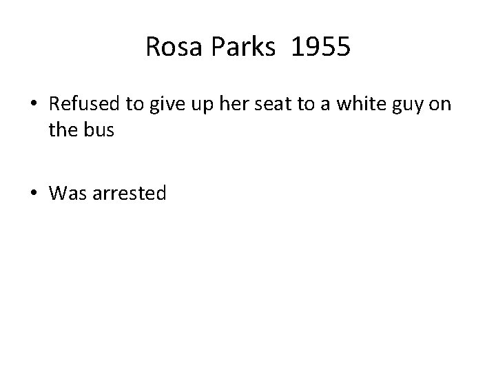 Rosa Parks 1955 • Refused to give up her seat to a white guy