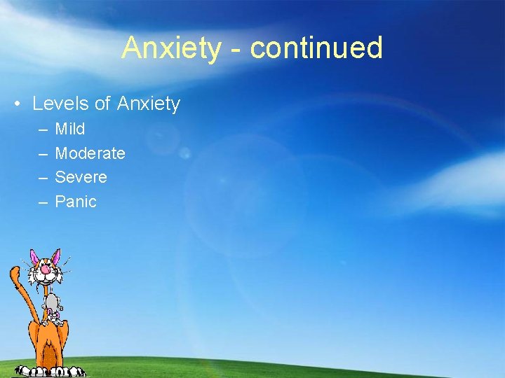 Anxiety - continued • Levels of Anxiety – – Mild Moderate Severe Panic 