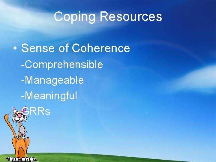 Coping Resources • Sense of Coherence -Comprehensible -Manageable -Meaningful • GRRs 