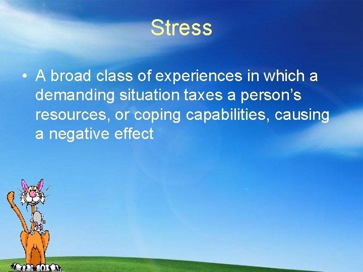 Stress • A broad class of experiences in which a demanding situation taxes a