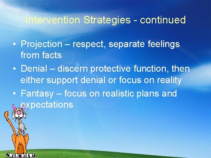 Intervention Strategies - continued • Projection – respect, separate feelings from facts • Denial