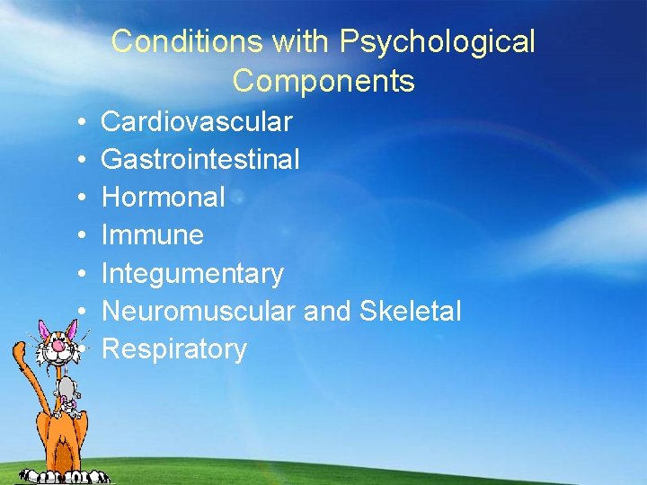 Conditions with Psychological Components • • Cardiovascular Gastrointestinal Hormonal Immune Integumentary Neuromuscular and Skeletal