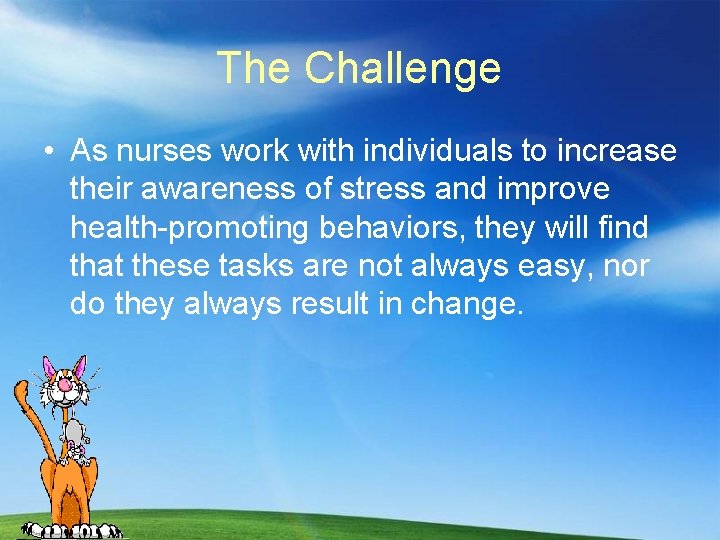 The Challenge • As nurses work with individuals to increase their awareness of stress