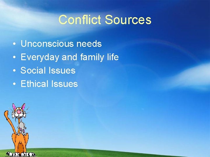 Conflict Sources • • Unconscious needs Everyday and family life Social Issues Ethical Issues