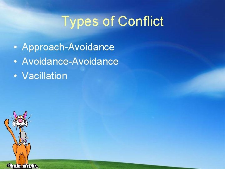 Types of Conflict • Approach-Avoidance • Avoidance-Avoidance • Vacillation 