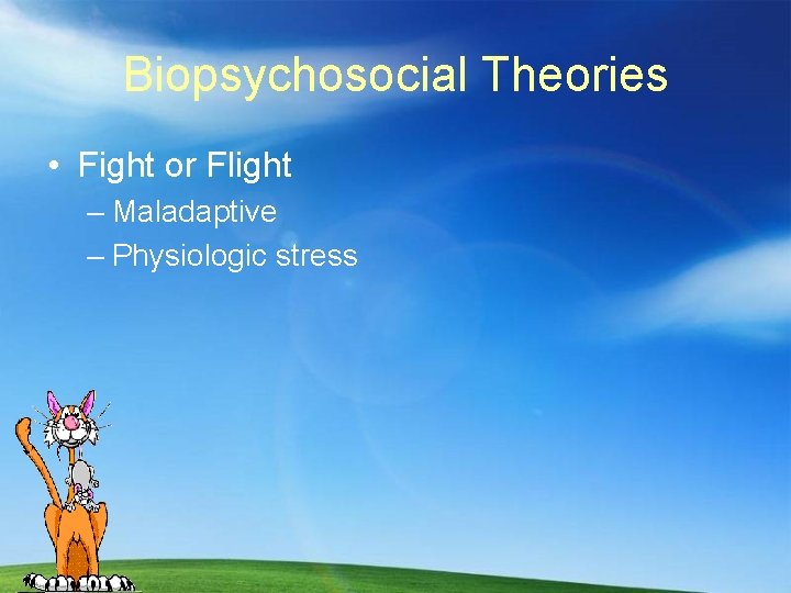 Biopsychosocial Theories • Fight or Flight – Maladaptive – Physiologic stress 