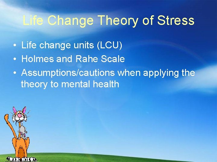 Life Change Theory of Stress • Life change units (LCU) • Holmes and Rahe