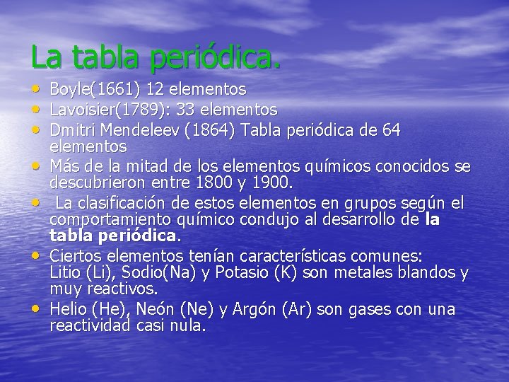 La tabla periódica. • • Boyle(1661) 12 elementos Lavoisier(1789): 33 elementos Dmitri Mendeleev (1864)