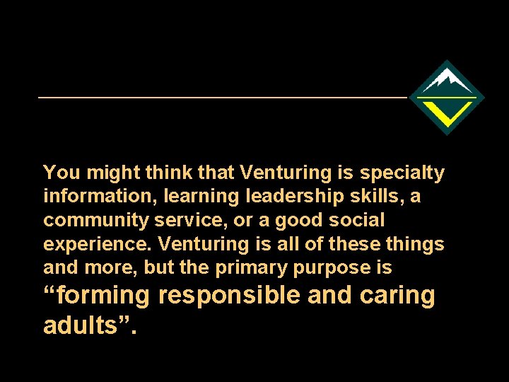 You might think that Venturing is specialty information, learning leadership skills, a community service,