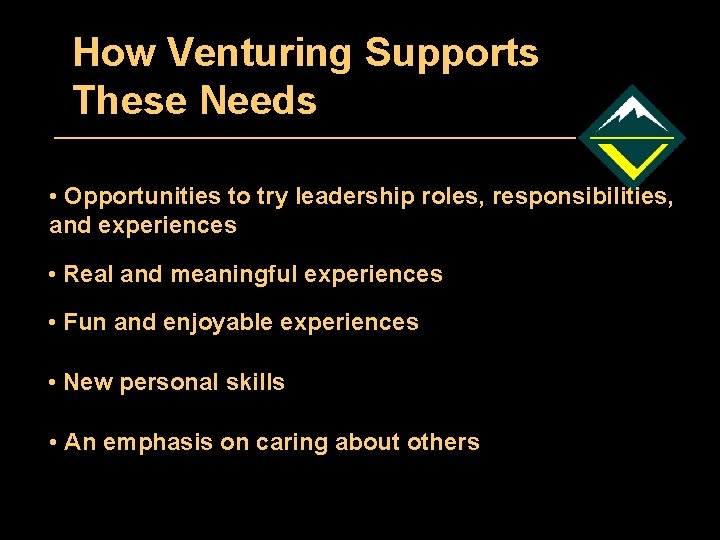 How Venturing Supports These Needs • Opportunities to try leadership roles, responsibilities, and experiences