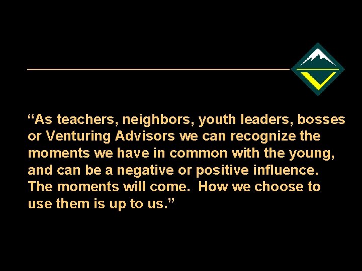 “As teachers, neighbors, youth leaders, bosses or Venturing Advisors we can recognize the moments