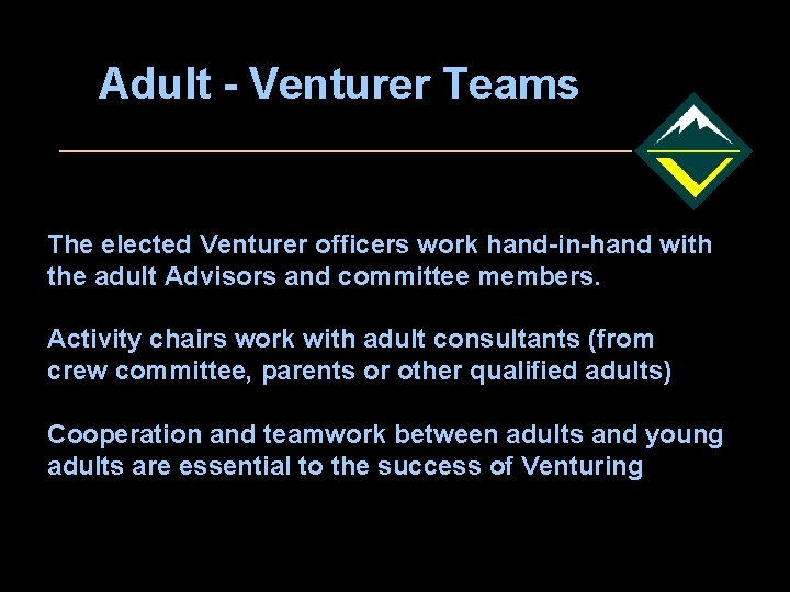 Adult - Venturer Teams The elected Venturer officers work hand-in-hand with the adult Advisors