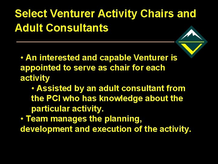 Select Venturer Activity Chairs and Adult Consultants • An interested and capable Venturer is