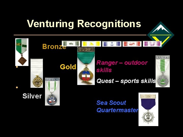 Venturing Recognitions • Bronze • Gold Ranger – outdoor skills Quest – sports skills