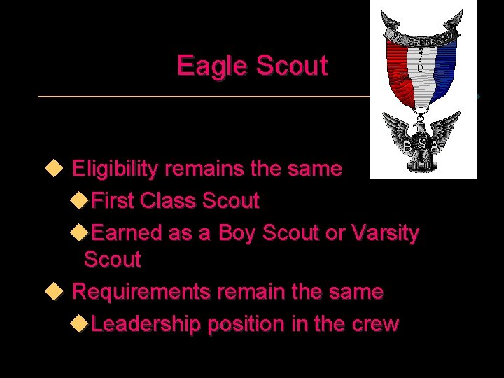 Eagle Scout u Eligibility remains the same u. First Class Scout u. Earned as Eagle Scout u Eligibility remains the same u. First Class Scout u. Earned as
