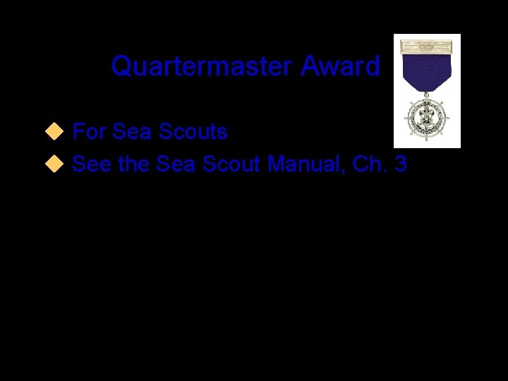 Quartermaster Award u For Sea Scouts u See the Sea Scout Manual, Ch. 3