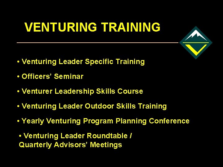 VENTURING TRAINING • Venturing Leader Specific Training • Officers’ Seminar • Venturer Leadership Skills