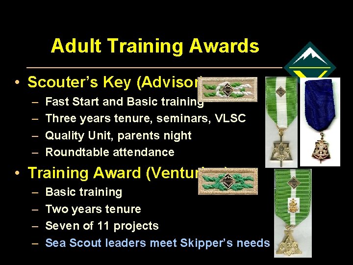 Adult Training Awards • Scouter’s Key (Advisor) – – Fast Start and Basic training