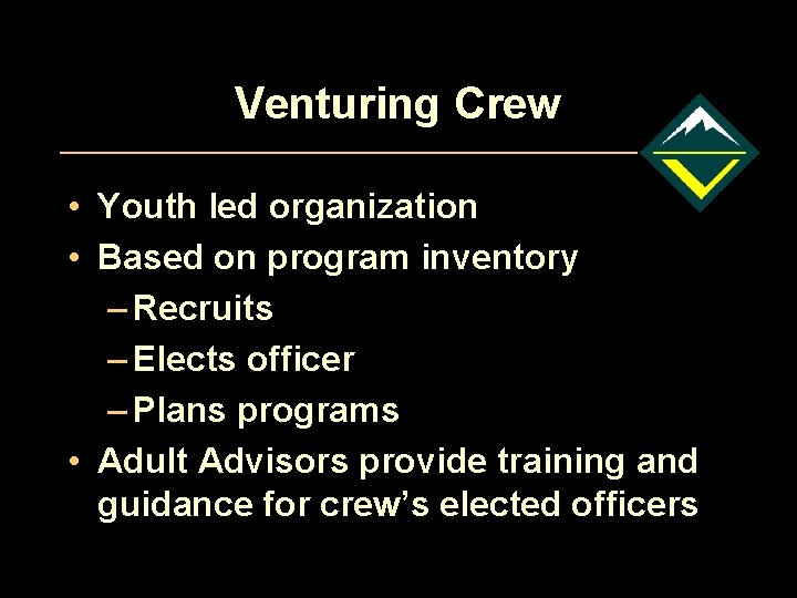 Venturing Crew • Youth led organization • Based on program inventory – Recruits –