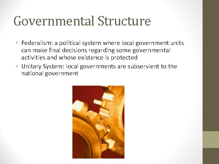 Governmental Structure • Federalism: a political system where local government units can make final