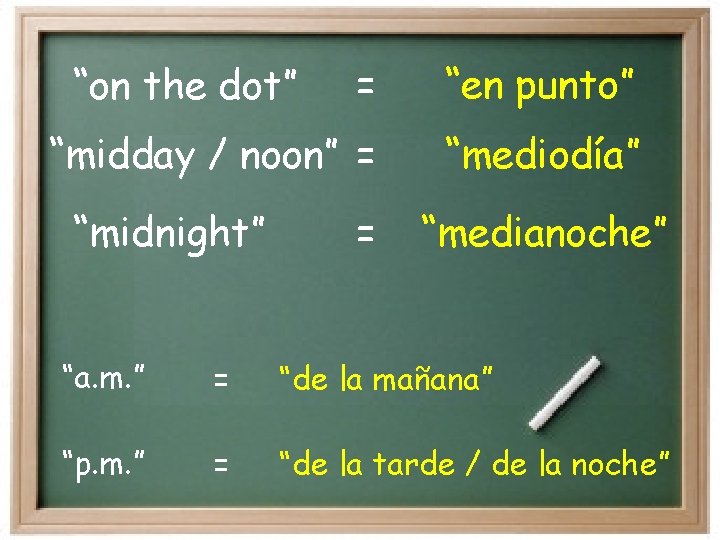 = “en punto” “midday / noon” = “mediodía” “on the dot” “midnight” = “medianoche”