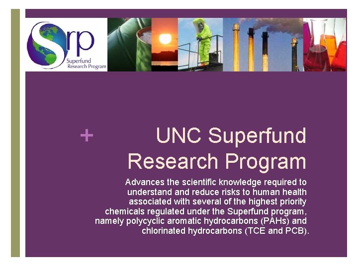 + UNC Superfund Research Program Advances the scientific knowledge required to understand reduce risks