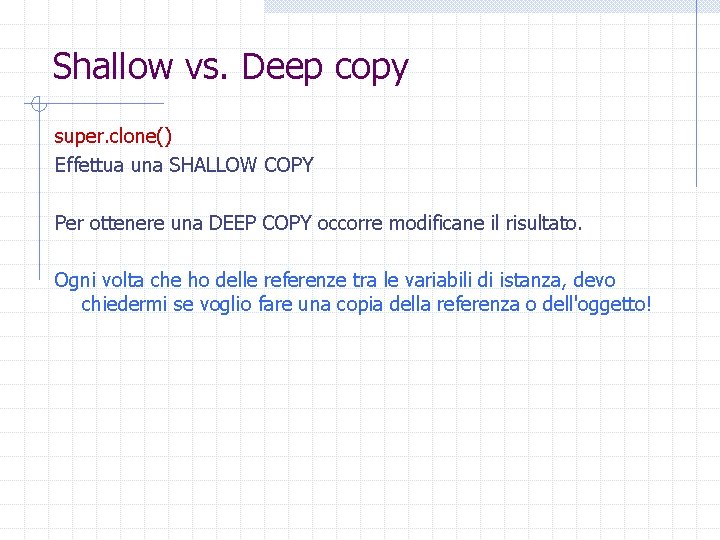 Shallow vs. Deep copy super. clone() Effettua una SHALLOW COPY Per ottenere una DEEP