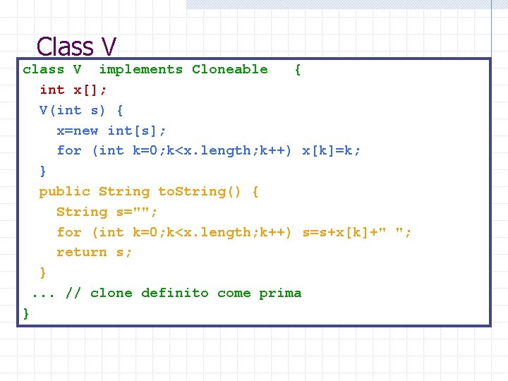 Class V class V implements Cloneable { int x[]; V(int s) { x=new int[s];