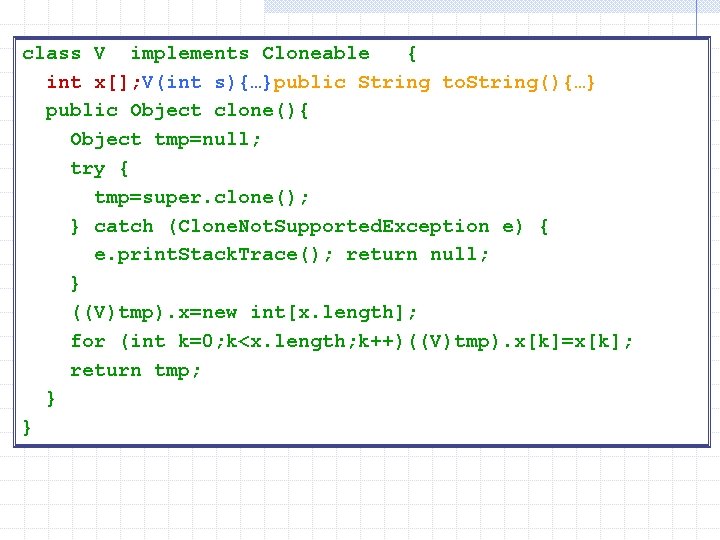 class V implements Cloneable { int x[]; V(int s){…}public String to. String(){…} public Object