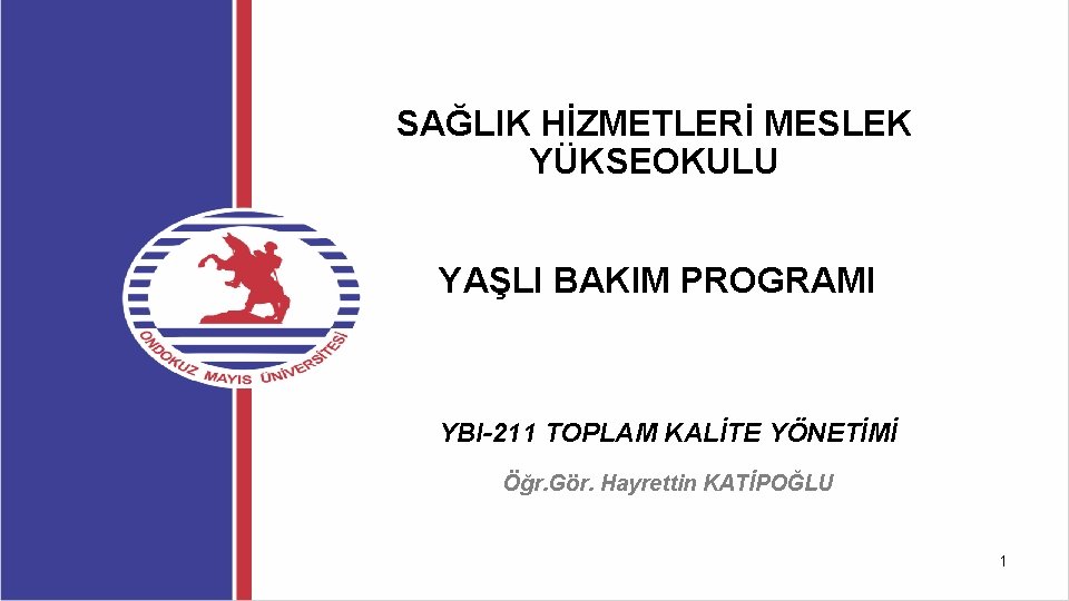 SAĞLIK HİZMETLERİ MESLEK YÜKSEOKULU YAŞLI BAKIM PROGRAMI YBI-211 TOPLAM KALİTE YÖNETİMİ Öğr. Gör. Hayrettin