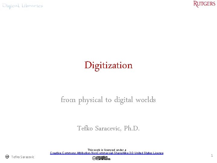 Digitization from physical to digital worlds Tefko Saracevic, Ph. D. Tefko Saracevic This work